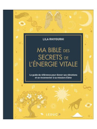 Ma Bible des Secrets de l'Energie Vitale - Lila Rhiyourhi